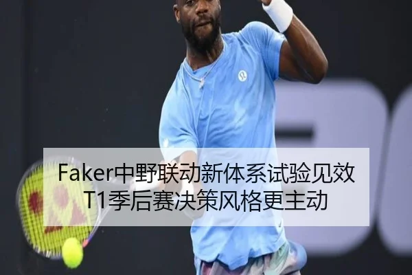 Faker中野联动新体系试验见效 T1季后赛决策风格更主动